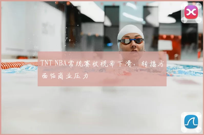 TNT NBA常规赛收视率下滑，转播方面临商业压力