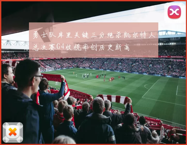 勇士队库里关键三分绝杀凯尔特人总决赛G4收视率创历史新高