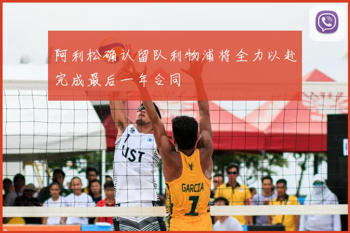 阿利松确认留队利物浦将全力以赴完成最后一年合同
