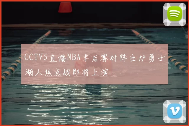 CCTV5直播NBA季后赛对阵出炉勇士湖人焦点战即将上演