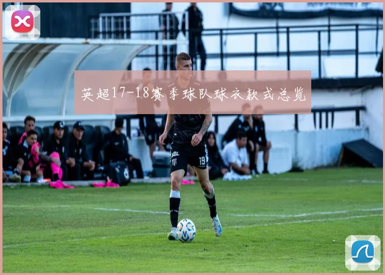 英超17-18赛季球队球衣款式总览