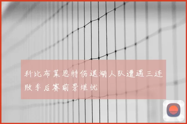 科比布莱恩特伤退湖人队遭遇三连败季后赛前景堪忧