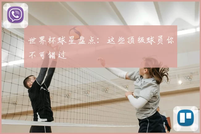 世界杯球星盘点：这些顶级球员你不可错过