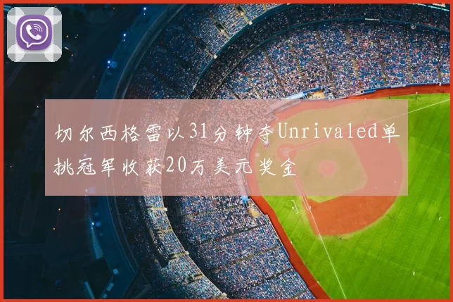 切尔西格雷以31分钟夺Unrivaled单挑冠军收获20万美元奖金