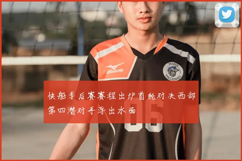 快船季后赛赛程出炉首轮对决西部第四潜对手浮出水面