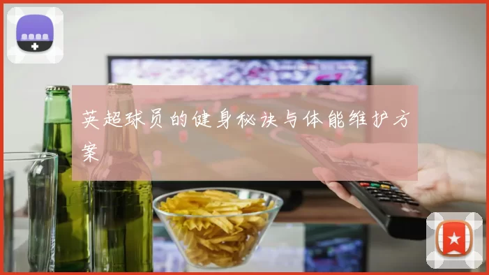 英超球员的健身秘诀与体能维护方案