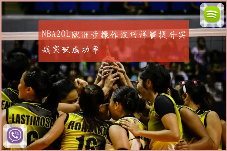NBA2OL欧洲步操作技巧详解提升实战突破成功率