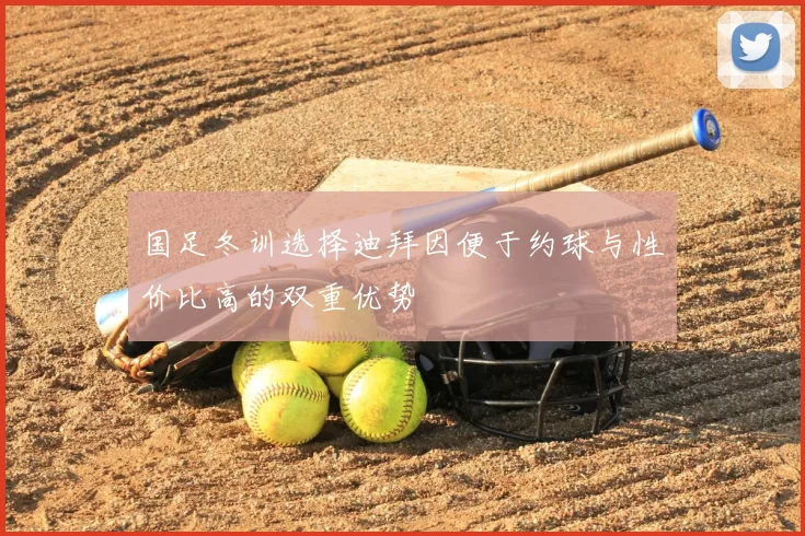 国足冬训选择迪拜因便于约球与性价比高的双重优势