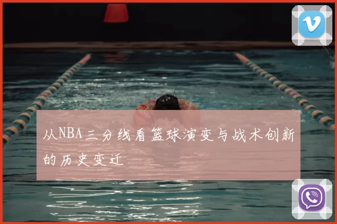 从NBA三分线看篮球演变与战术创新的历史变迁