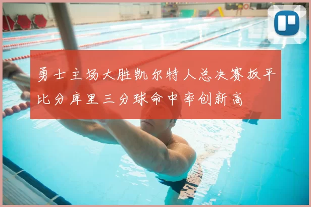 勇士主场大胜凯尔特人总决赛扳平比分库里三分球命中率创新高