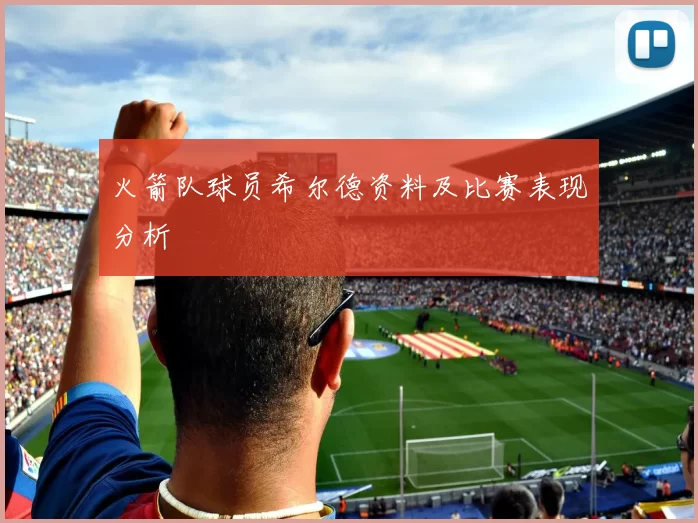 火箭队球员希尔德资料及比赛表现分析