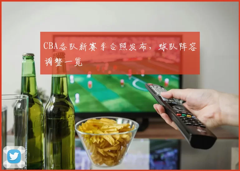 CBA各队新赛季合照发布，球队阵容调整一览