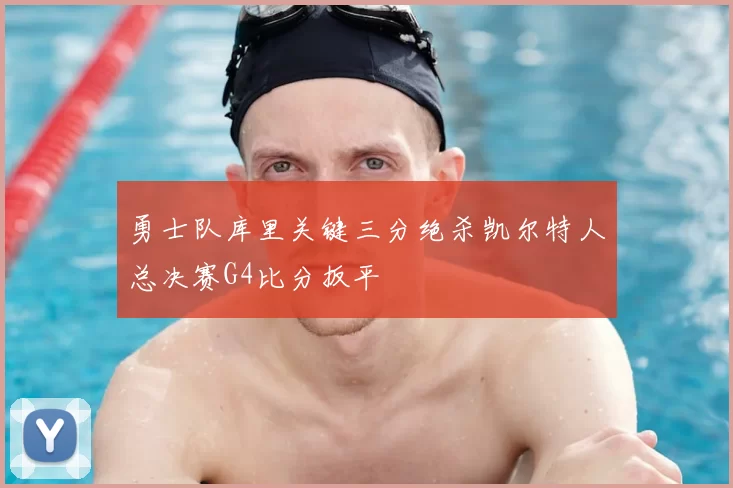 勇士队库里关键三分绝杀凯尔特人总决赛G4比分扳平