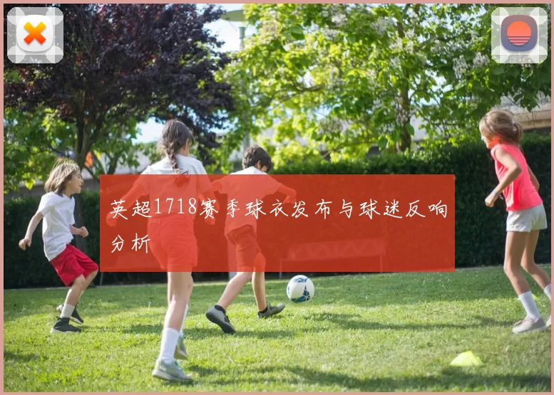 英超1718赛季球衣发布与球迷反响分析