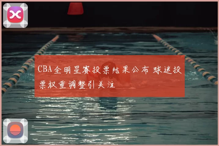 CBA全明星赛投票结果公布 球迷投票权重调整引关注