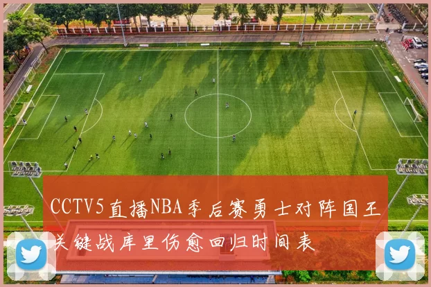 CCTV5直播NBA季后赛勇士对阵国王关键战库里伤愈回归时间表