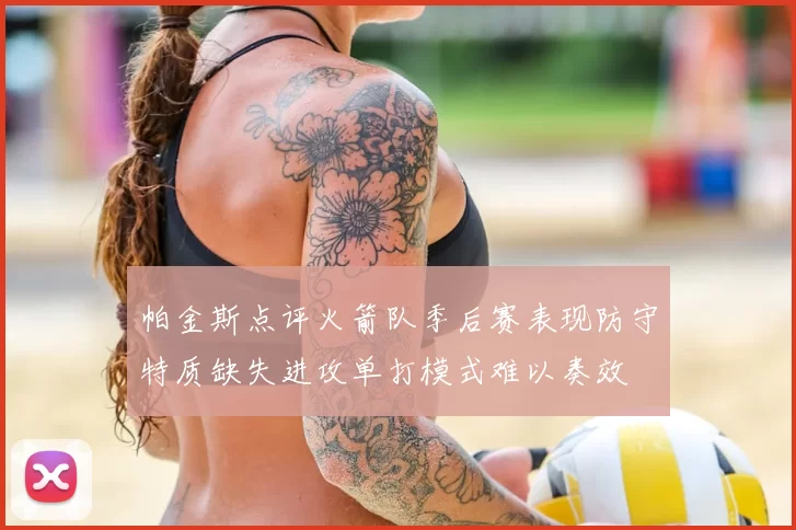帕金斯点评火箭队季后赛表现防守特质缺失进攻单打模式难以奏效