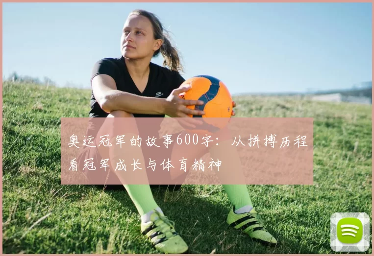 奥运冠军的故事600字：从拼搏历程看冠军成长与体育精神
