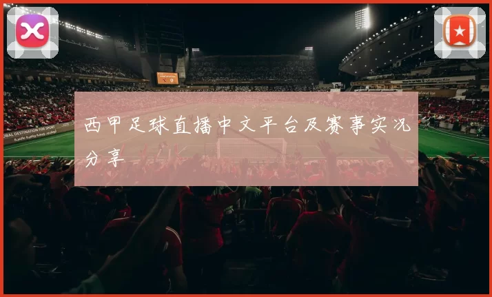 西甲足球直播中文平台及赛事实况分享