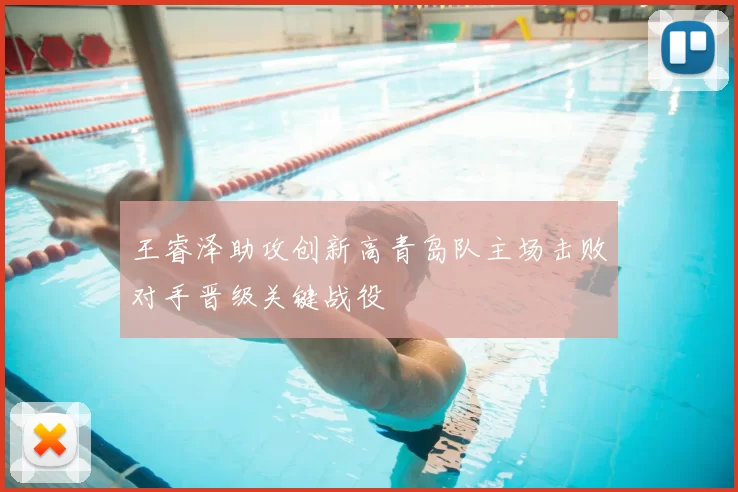 王睿泽助攻创新高青岛队主场击败对手晋级关键战役