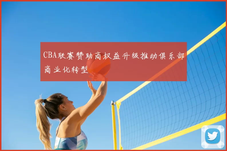 CBA联赛赞助商权益升级推动俱乐部商业化转型