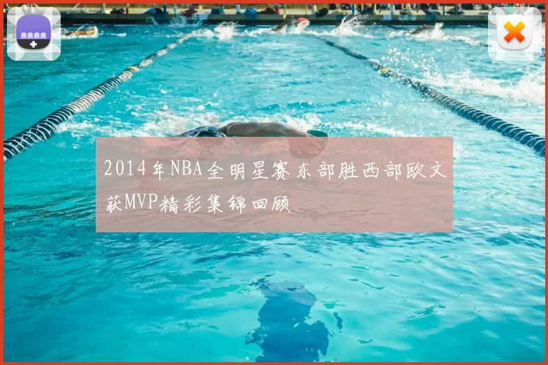 2014年NBA全明星赛东部胜西部欧文获MVP精彩集锦回顾