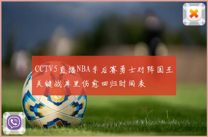 CCTV5直播NBA季后赛勇士对阵国王关键战库里伤愈回归时间表
