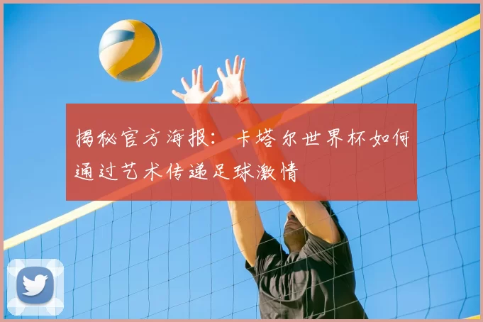 揭秘官方海报:卡塔尔世界杯如何通过艺术传递足球激情