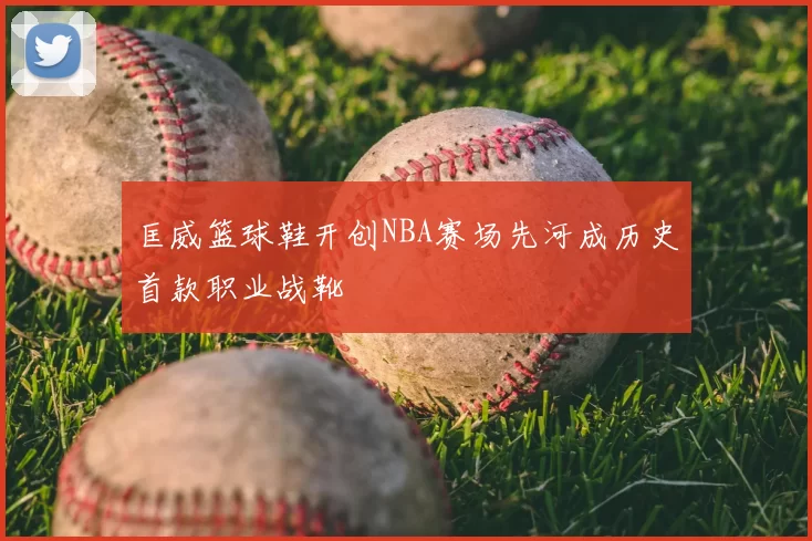 匡威篮球鞋开创NBA赛场先河成历史首款职业战靴