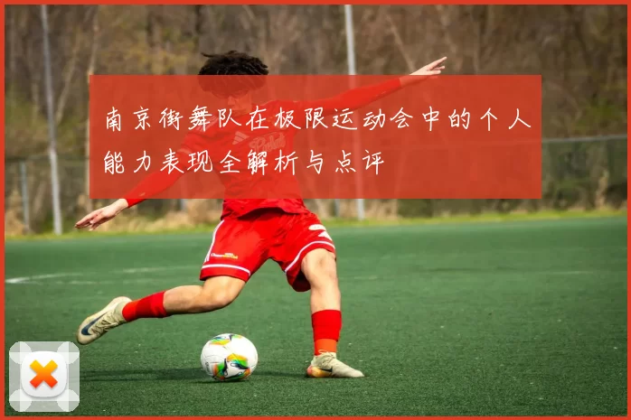 南京街舞队在极限运动会中的个人能力表现全解析与点评