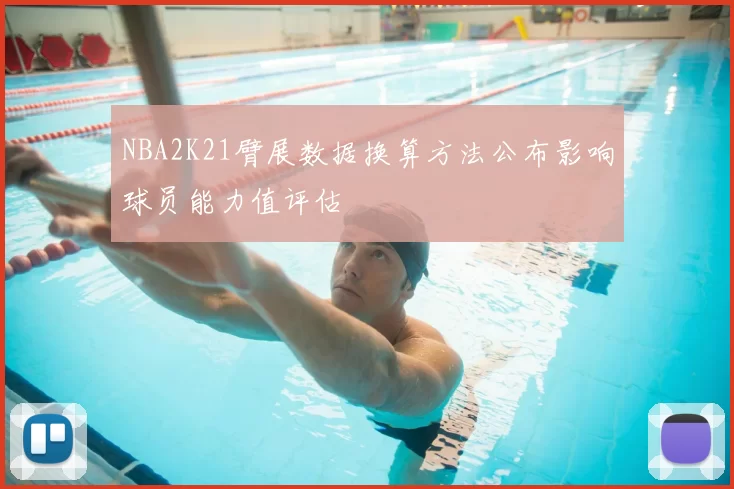 NBA2K21臂展数据换算方法公布影响球员能力值评估