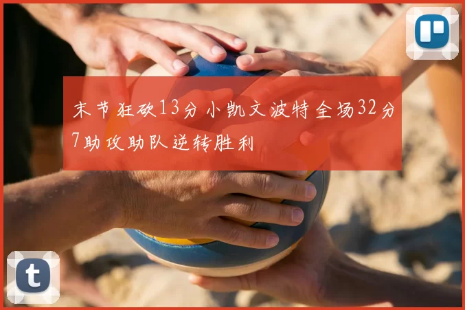 末节狂砍13分小凯文波特全场32分7助攻助队逆转胜利